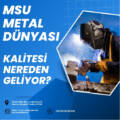 MSU Metal Dünyası Kalitesi Nereden Geliyor